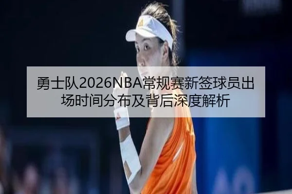 勇士队2026NBA常规赛新签球员出场时间分布及背后深度解析