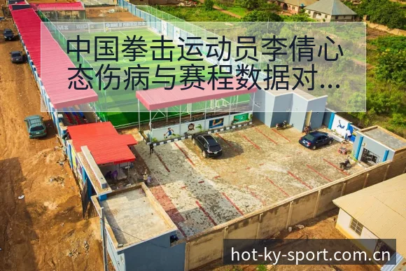 中国拳击运动员李倩心态伤病与赛程数据对比分析 - 开云APP