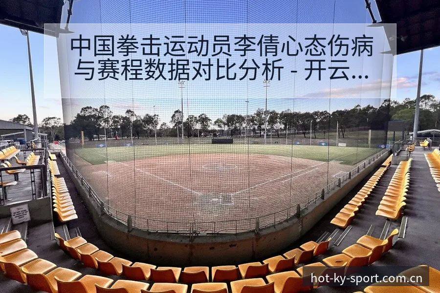 中国拳击运动员李倩心态伤病与赛程数据对比分析 - 开云APP