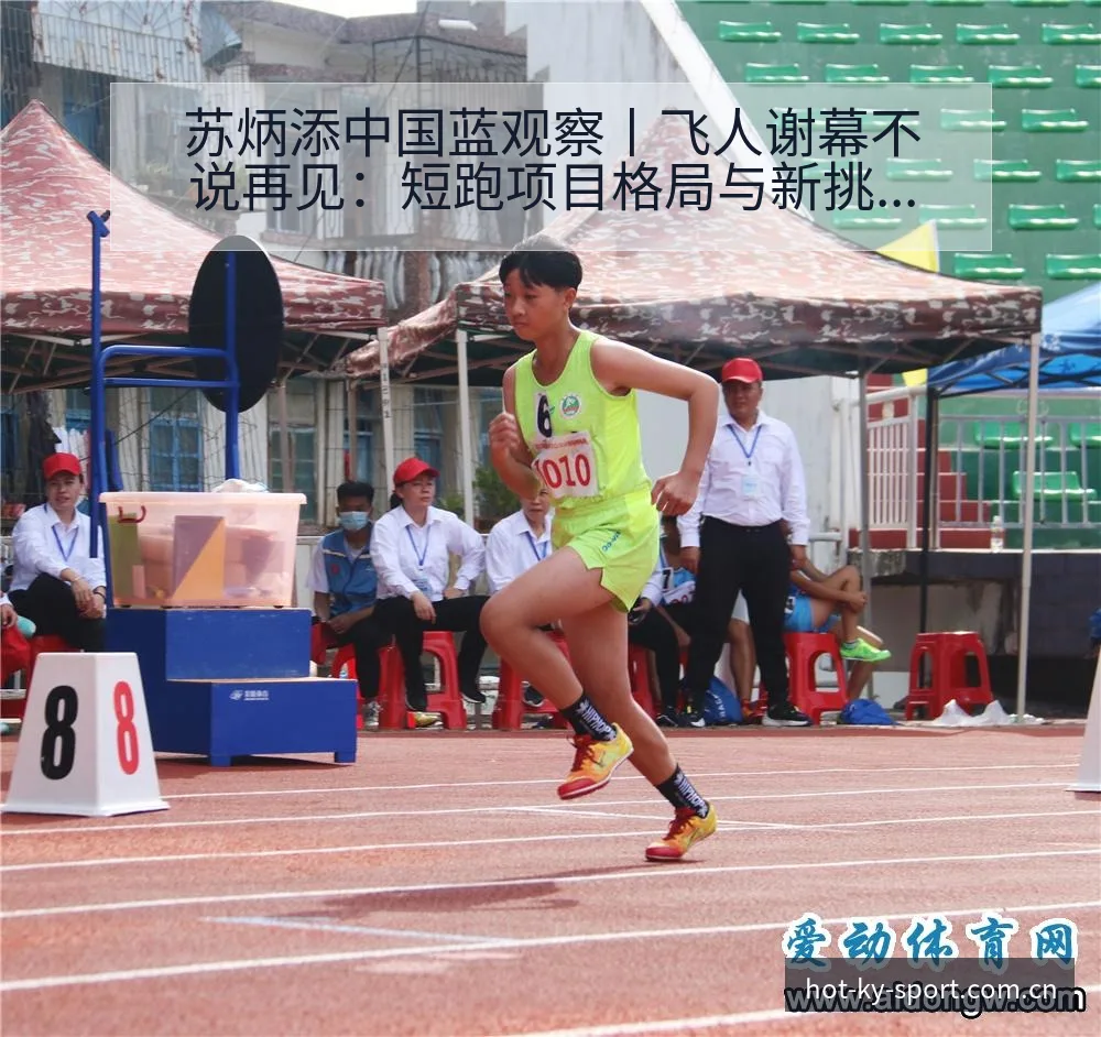 苏炳添中国蓝观察丨飞人谢幕不说再见：短跑项目格局与新挑战 - 开云APP