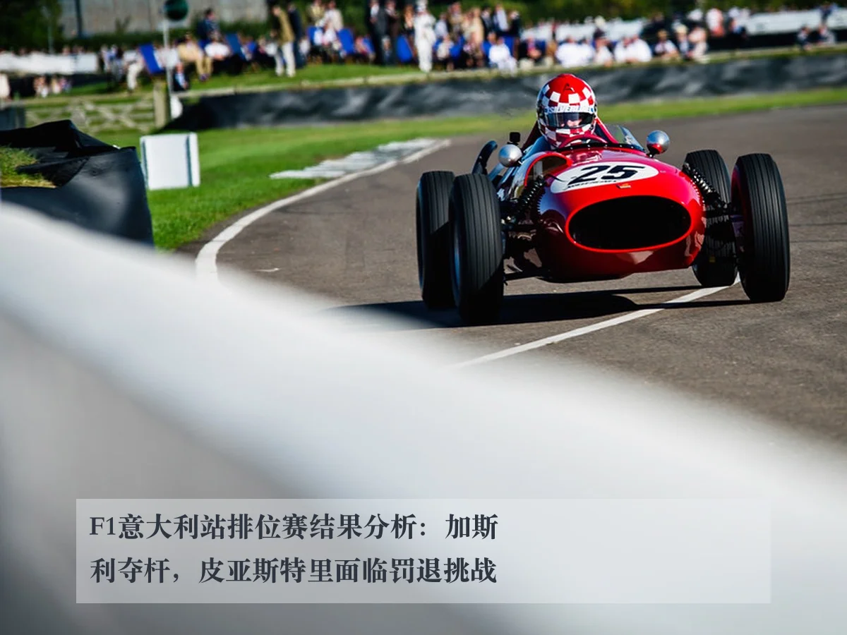 F1意大利站排位赛结果分析：加斯利夺杆，皮亚斯特里面临罚退挑战